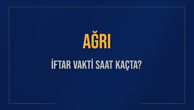 Ağrı İftar Vakti Ne Zaman? 2025 için Detaylı Bilgiler Burada!
