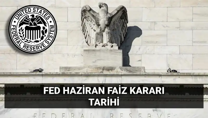 FED'in Haziran Faiz Kararı Hakkında Her Şey: Tarih ve Beklentiler