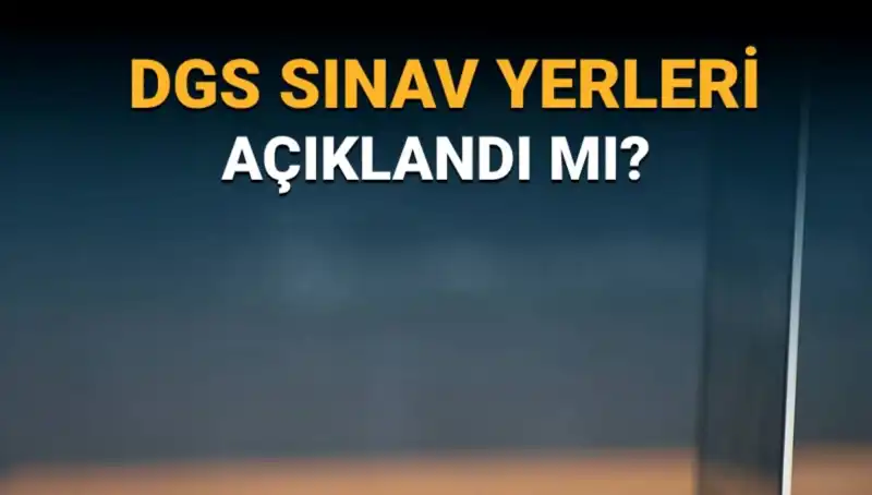 2025 DGS Sınav Yerleri Ne Zaman Açıklanacak? Bütün Detaylar Burada!