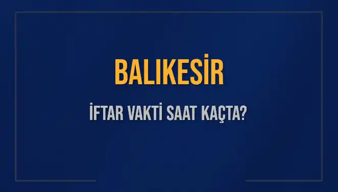 Balıkesir'de İftar Saati Ne Zaman? Vakitler Ne Kadar Kaldı?