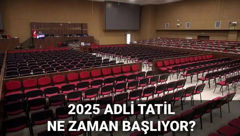 2025 Adli Tatilinin Beginç Tarihleri ve Görülecek Davalar