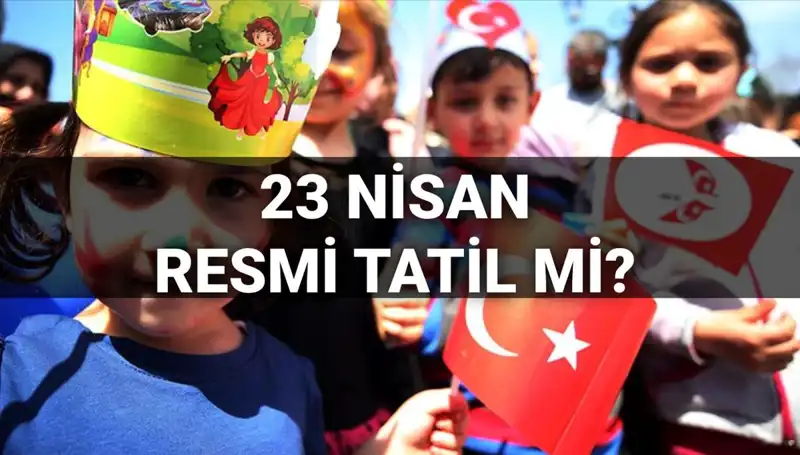 23 Nisan Ulusal Egemenlik ve Çocuk Bayramı'nda Resmi Tatil Durumu