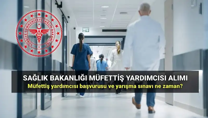 2025'te Sağlık Bakanlığı Müfettiş Yardımcısı Alımı İçin Başvurular Ne Zaman?