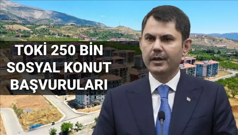 2025'te 250 Bin Sosyal Konut İçin Başvurular Başlıyor! Tarih Ne Zaman?